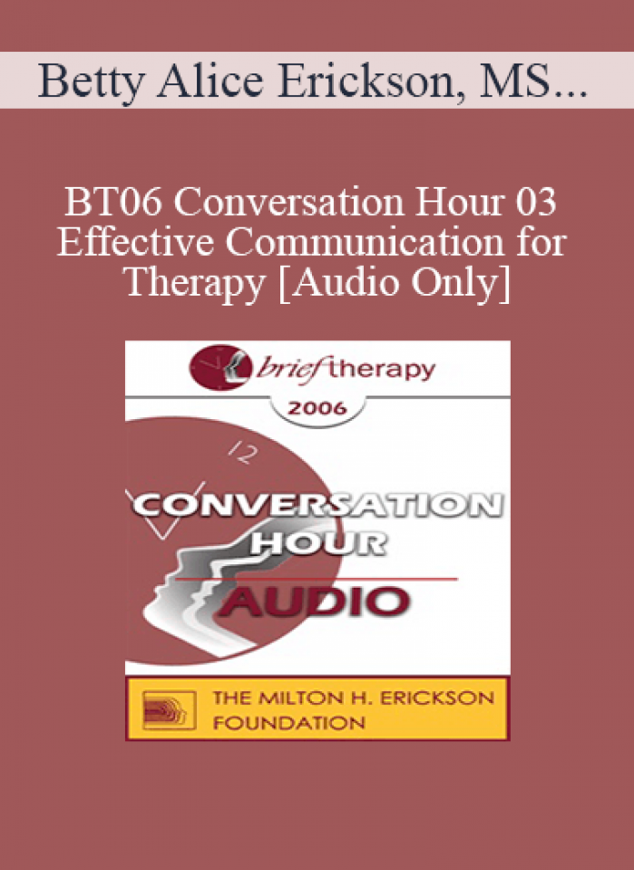 [Audio Only] BT06 Conversation Hour 03 - Effective Communication for Therapy - Betty Alice Erickson