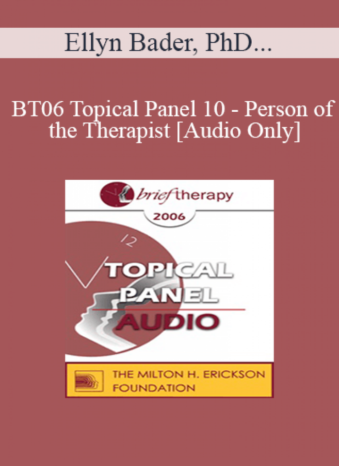 [Audio Only] BT06 Topical Panel 10 - Person of the Therapist - Ellyn Bader