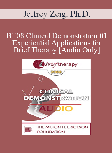 [Audio Only] BT08 Clinical Demonstration 01 - Experiential Applications for Brief Therapy - Jeffrey Zeig