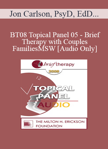 [Audio Only] BT08 Topical Panel 05 - Brief Therapy with Couples and Families - Jon Carlson