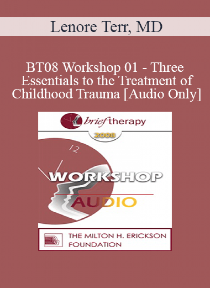 [Audio Only] BT08 Workshop 01 - Three Essentials to the Treatment of Childhood Trauma: Abreaction