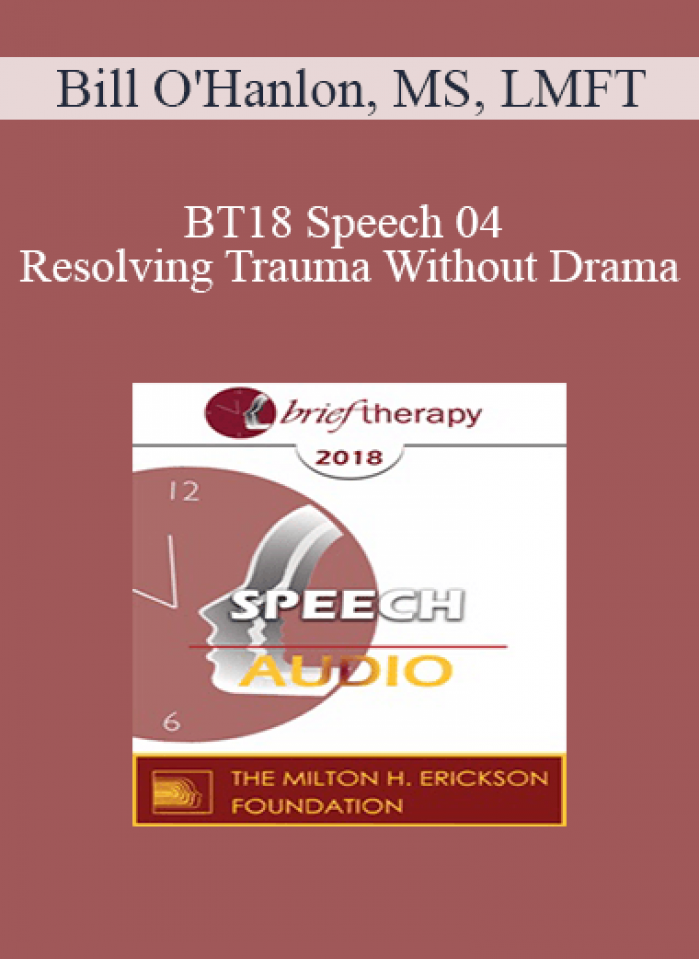 [Audio] BT18 Speech 04 - Resolving Trauma Without Drama: Four Present- and Future-Oriented Methods for Treating Trauma Briefly and Respectfully - Bill O'Hanlon