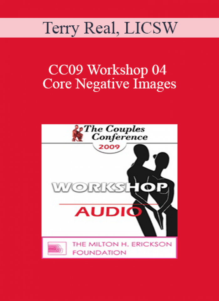 [Audio] CC09 Workshop 04 - Core Negative Images: Turning Your Worst Enemy into Your Best Friend - Terry Real