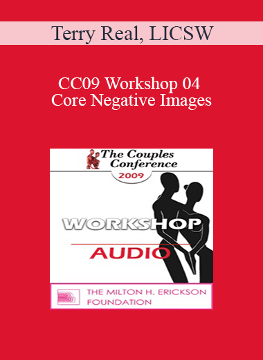 [Audio] CC09 Workshop 04 - Core Negative Images: Turning Your Worst Enemy into Your Best Friend - Terry Real