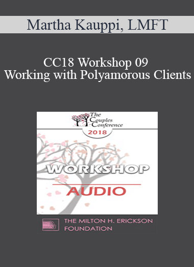 [Audio] CC18 Workshop 09 - Working with Polyamorous Clients: Cultural and Clinical Challenges and Strategies - Martha Kauppi