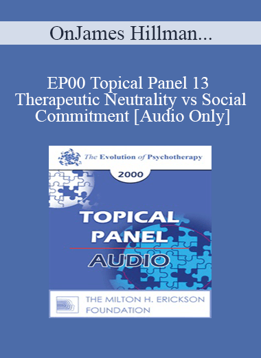 [Audio] EP00 Topical Panel 13 - Therapeutic Neutrality vs Social Commitment - James Hillman