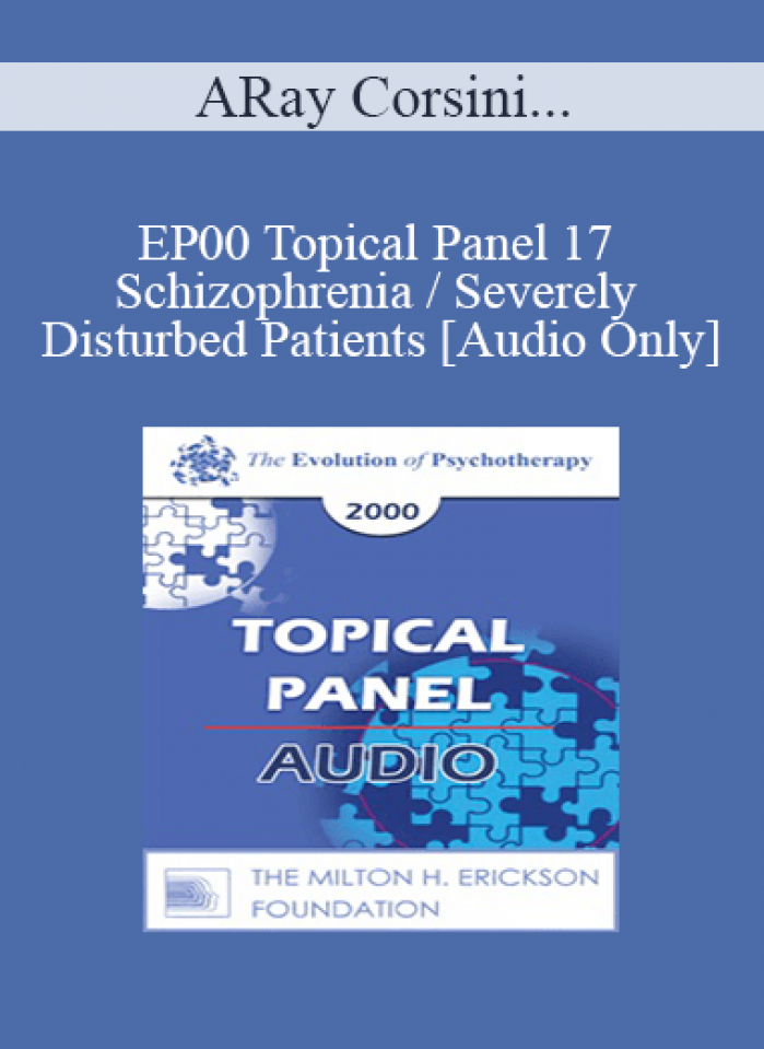 [Audio] EP00 Topical Panel 17 - Schizophrenia / Severely Disturbed Patients - Ray Corsini