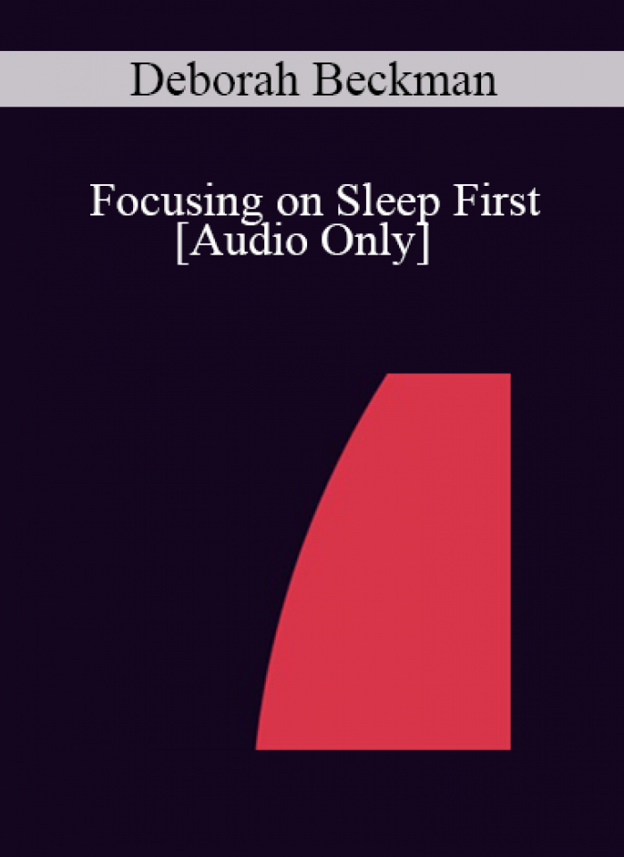 [Audio] IC04 Short Course 28 - Focusing on Sleep First: A Succinct Approach to Anxiety - Deborah Beckman