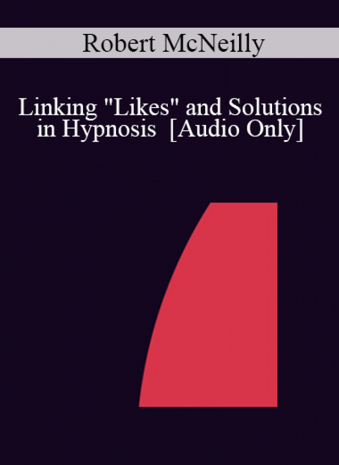 [Audio] IC04 Workshop 37 - Linking "Likes" and Solutions in Hypnosis - Robert McNeilly