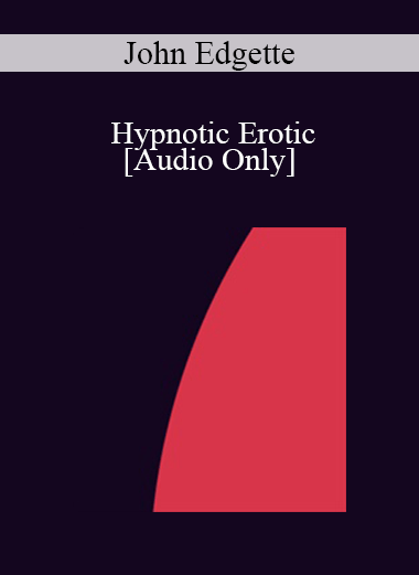 [Audio] IC07 Group Induction 03 - Hypnotic Erotic: Getting the Kinks Out to Enhance Sexual Responsiveness - John Edgette