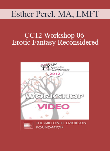 CC12 Workshop 06 - Erotic Fantasy Reconsidered: From Tragedy to Triumph - Esther Perel