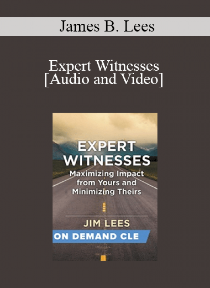 Trial Guides - Expert Witnesses: Maximizing Impact from Yours and Minimizing Theirs