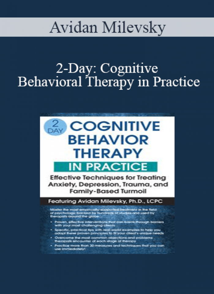 Avidan Milevsky - 2-Day: Cognitive Behavioral Therapy in Practice: Effective Techniques for Treating Anxiety