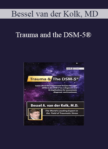 Bessel van der Kolk - Trauma and the DSM-5® with Bessel van der Kolk