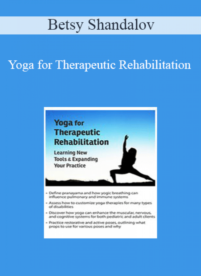 Betsy Shandalov - Yoga for Therapeutic Rehabilitation: Learning New Tools & Expanding Your Practice