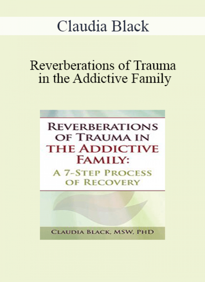 Claudia Black - Reverberations of Trauma in the Addictive Family: A 7-Step Process of Recovery