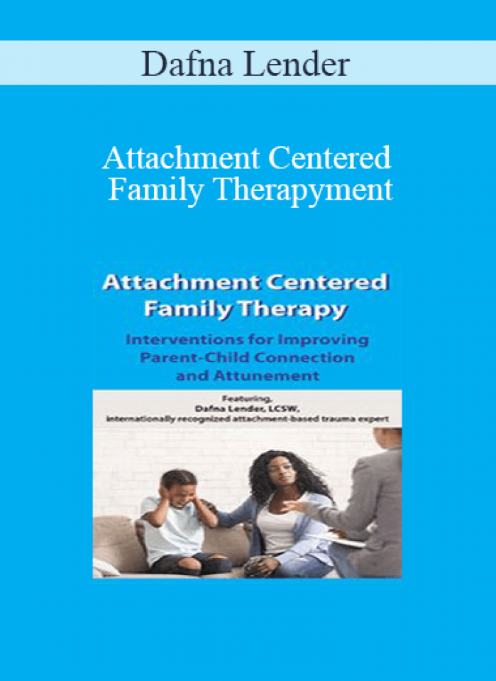 Dafna Lender - Attachment Centered Family Therapy: Interventions for Improving Parent-Child Connection and Attunement