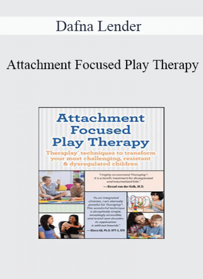 Dafna Lender - Attachment Focused Play Therapy: Theraplay® Techniques to Transform Your Most Challenging