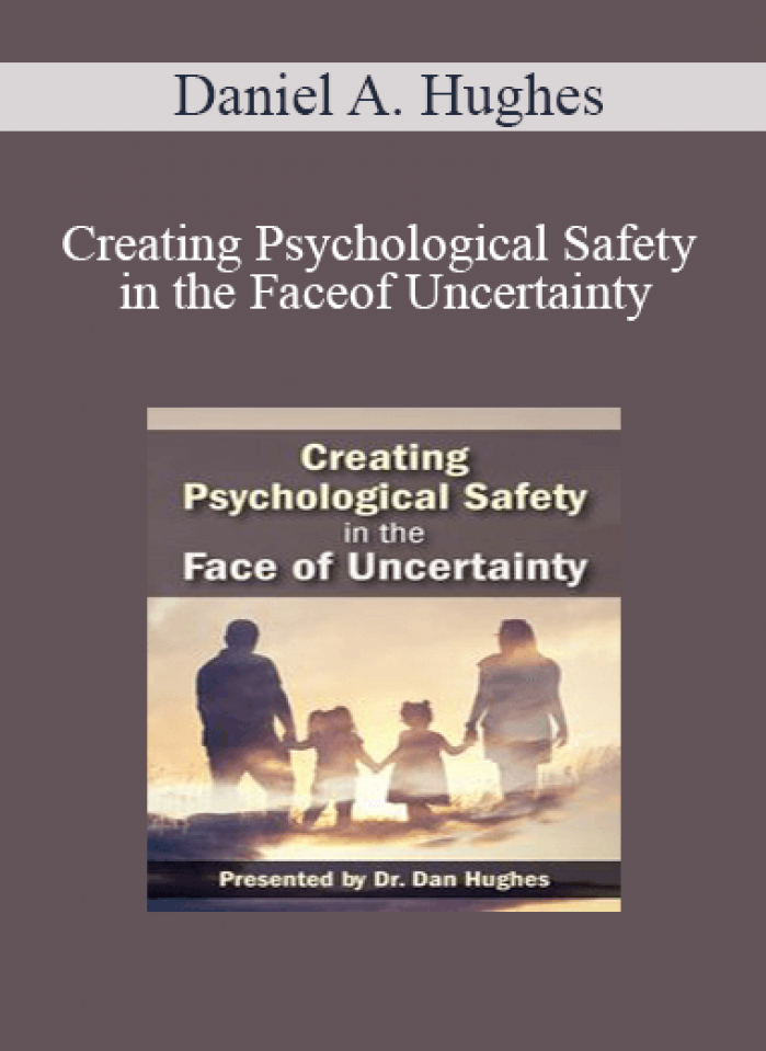 Daniel A. Hughes - Creating Psychological Safety in the Face of Uncertainty: Family Based Interventions and Skills