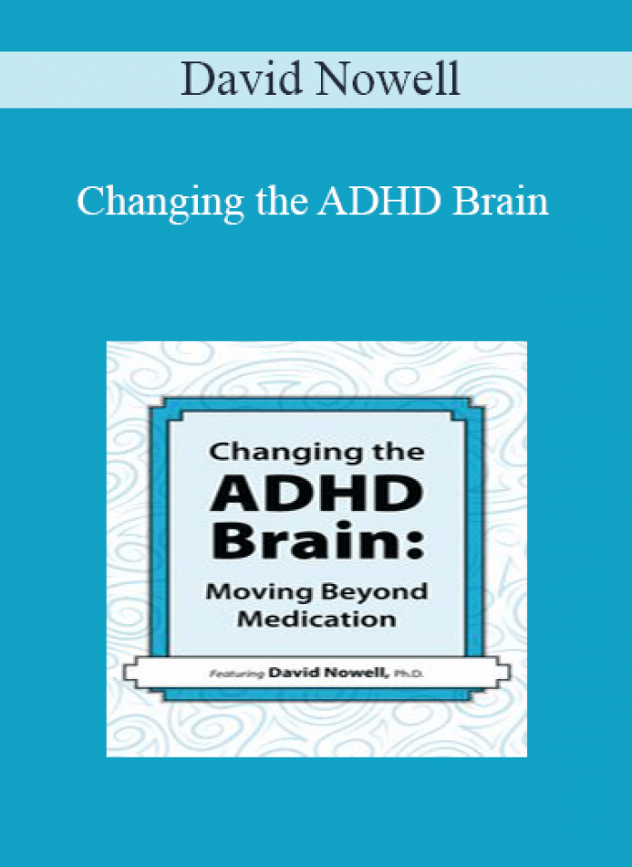 David Nowell - Changing the ADHD Brain: Moving Beyond Medication