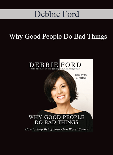 Debbie Ford - Why Good People Do Bad Things: How to Stop Being Your Own Worst Enemy