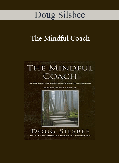 Doug Silsbee - The Mindful Coach: Seven Roles for Facilitating Leader Development