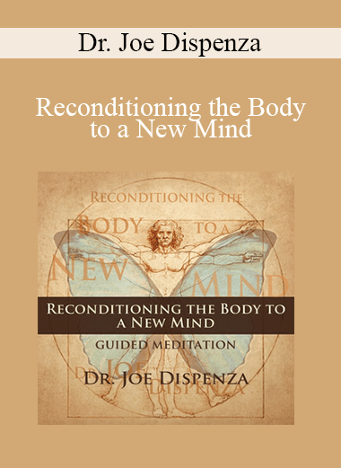 Dr. Joe Dispenza - Reconditioning the Body to a New Mind