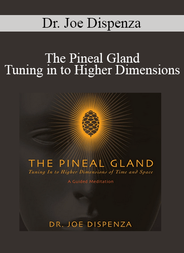 Dr. Joe Dispenza - The Pineal Gland - Tuning in to Higher Dimensions