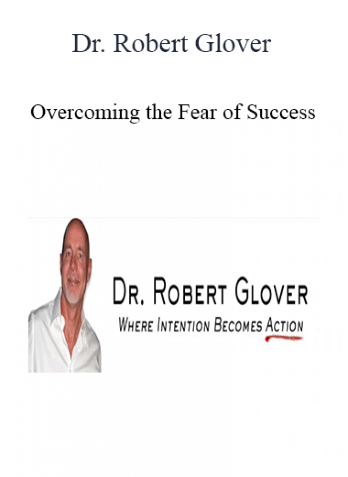 Dr. Robert Glover - Overcoming the Fear of Success