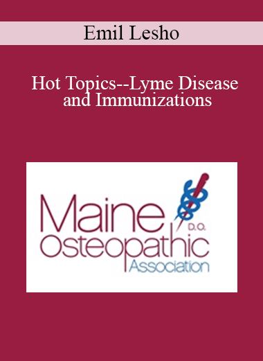 Emil Lesho - Hot Topics--Lyme Disease and Immunizations: Managing the Misinformation and the Medical Evidence