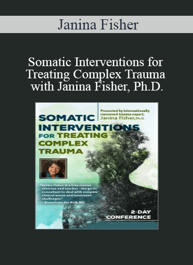 Janina Fisher - Somatic Interventions for Treating Complex Trauma with Janina Fisher