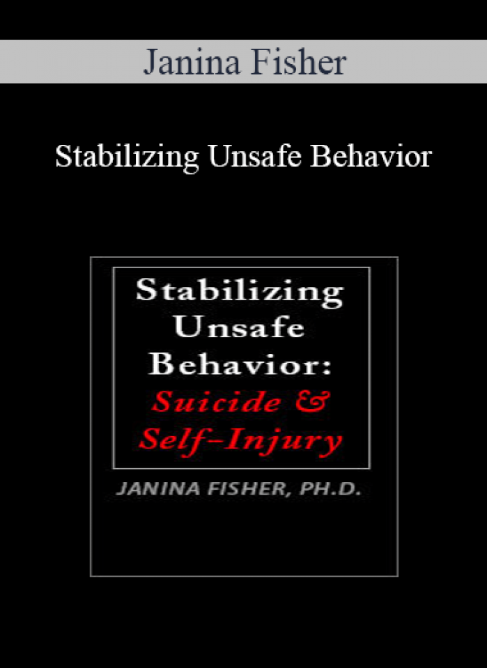 Janina Fisher - Stabilizing Unsafe Behavior: Suicide & Self-Injury