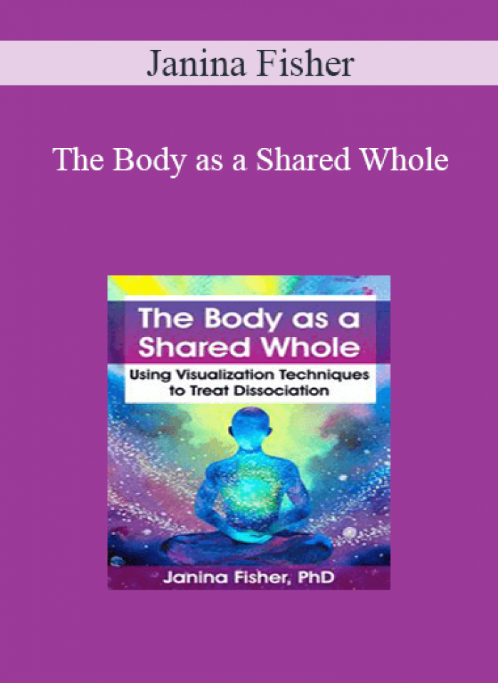 Janina Fisher - The Body as a Shared Whole: Using Visualization Techniques to Treat Dissociation