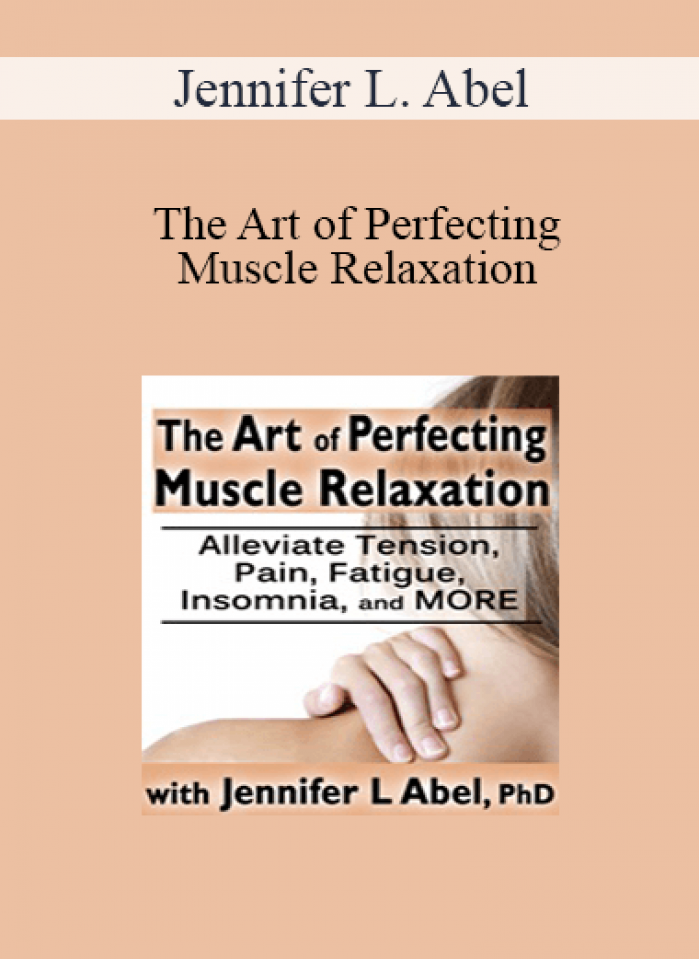 Jennifer L. Abel - The Art of Perfecting Muscle Relaxation: Alleviate Tension