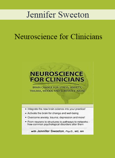 Jennifer Sweeton - Neuroscience for Clinicians: Powerful Brain-Centric Interventions to Help Your Clients Overcome Anxiety