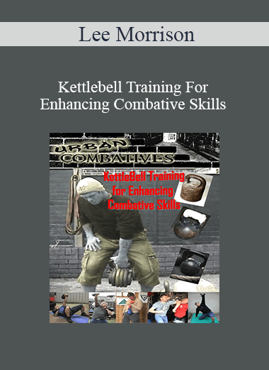 Lee Morrison - Kettlebell Training For Enhancing Combative Skills