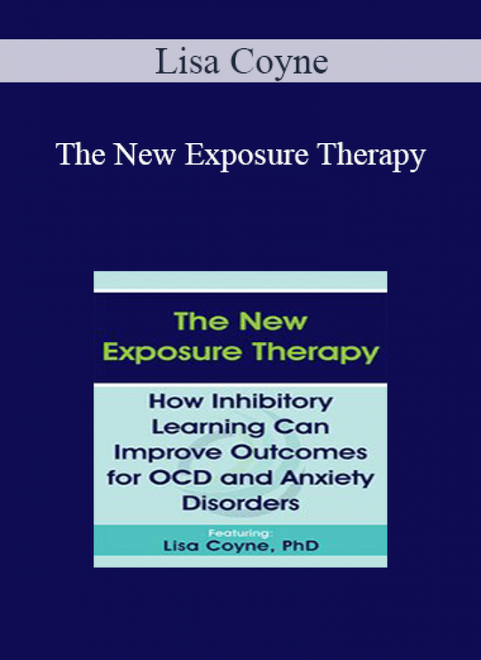 Lisa Coyne - The New Exposure Therapy: How Inhibitory Learning Can Improve Outcomes for OCD and Anxiety Disorders