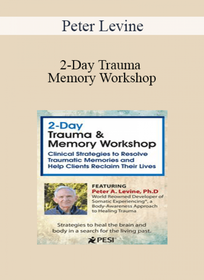 Peter Levine - 2-Day Trauma & Memory Workshop: Clinical Strategies to Resolve Traumatic Memories and Help Clients Reclaim Their Lives