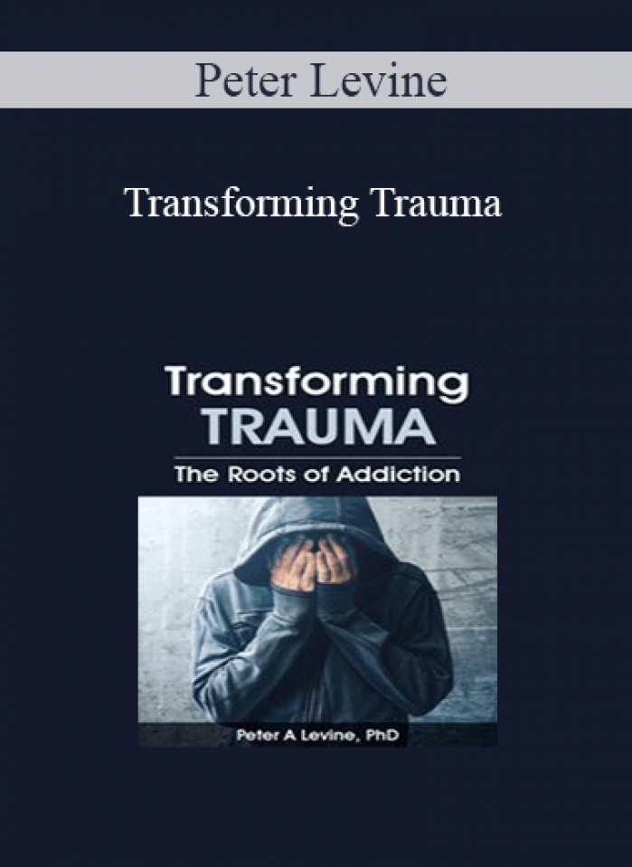 Peter Levine - Transforming Trauma: The Roots of Addiction