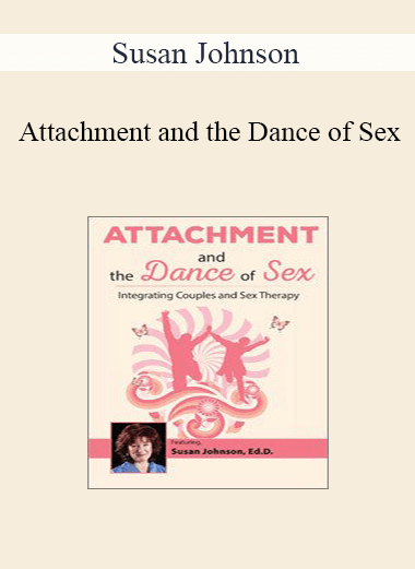 Susan Johnson - Attachment and the Dance of Sex: Integrating Couples and Sex Therapy