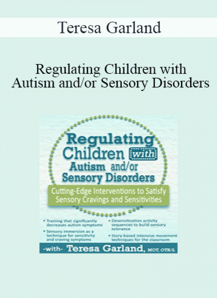 Teresa Garland - Regulating Children with Autism and/or Sensory Disorders: Cutting-Edge Interventions to Satisfy Sensory Cravings and Sensitivities